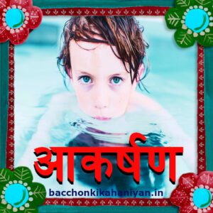 आकर्षण (Aakarshan) - छोटे बच्चों की कहानी in hindi